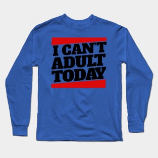 I Cant Adult Today 3 Long Sleeve T-Shirt